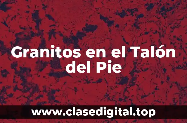 Granitos en el Talón del Pie