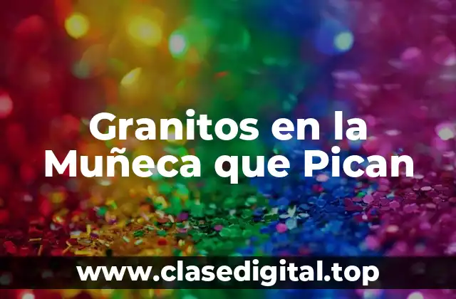Granitos en la Muñeca que Pican
