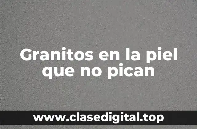 Granitos en la piel que no pican