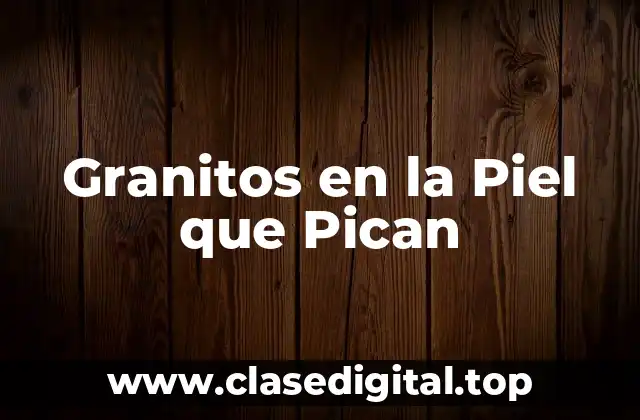 Granitos en la Piel que Pican