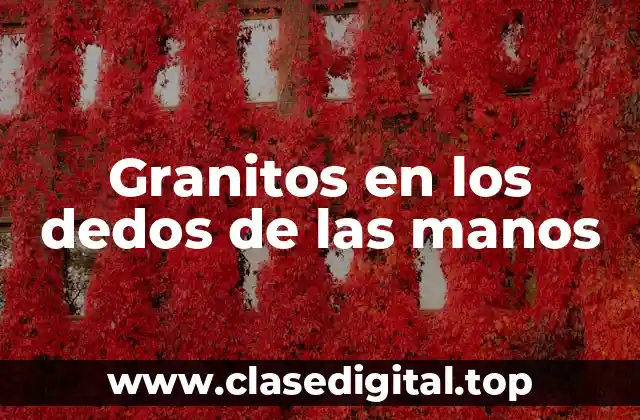 ¿Qué son los granitos en los dedos de las manos?