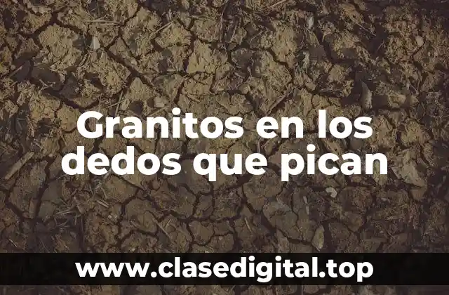 Granitos en los dedos que pican