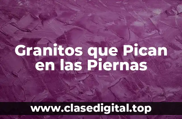 Granitos que Pican en las Piernas