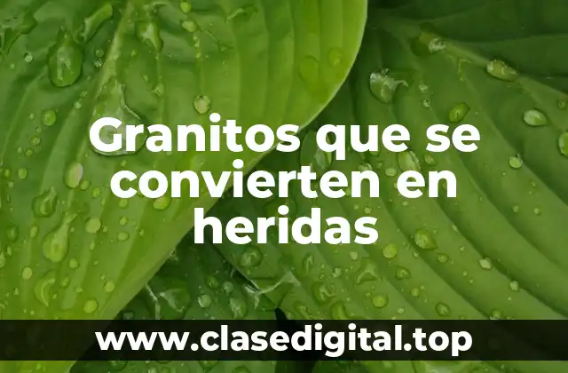 Granitos que se convierten en heridas
