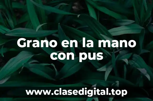 Grano en la mano con pus