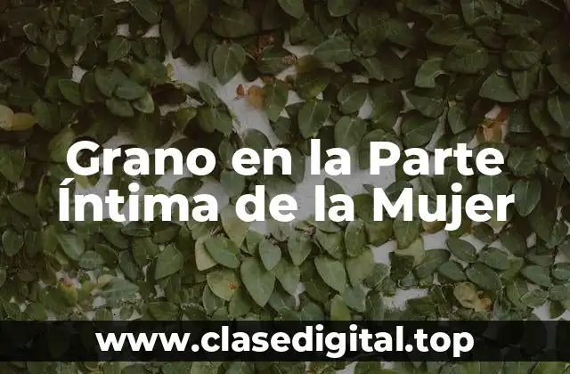 Grano en la Parte Íntima de la Mujer