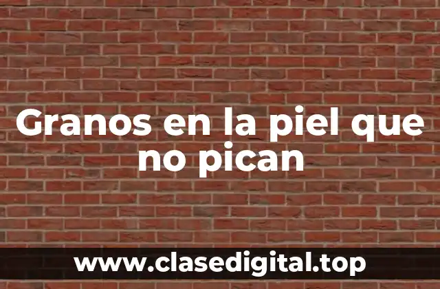 Granos en la piel que no pican