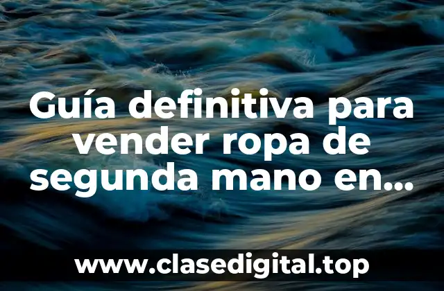 Guía definitiva para vender ropa de segunda mano en línea