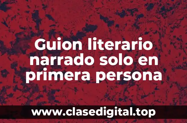 Guion literario narrado solo en primera persona