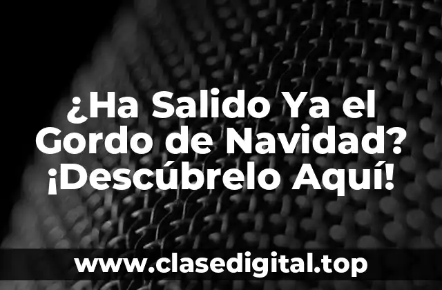 ¿Ha Salido Ya el Gordo de Navidad? ¡Descúbrelo Aquí!