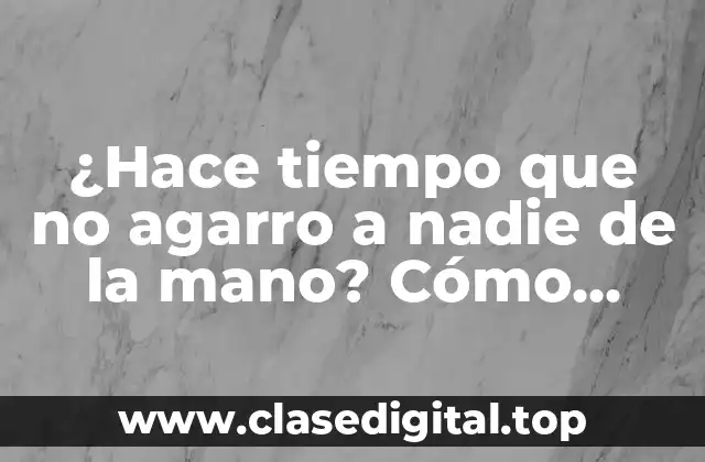 ¿Hace tiempo que no agarro a nadie de la mano? Cómo superar la falta de contacto físico en las relaciones