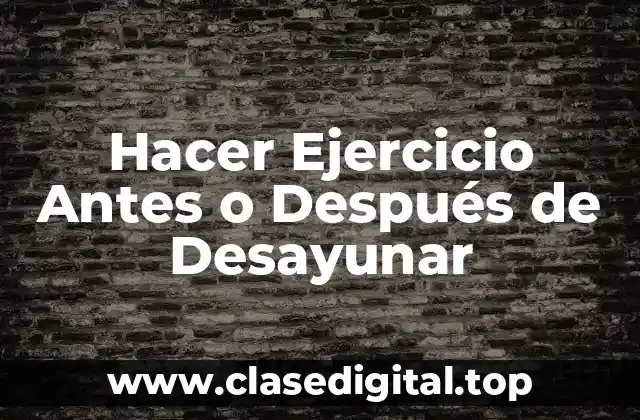 Hacer Ejercicio Antes o Después de Desayunar