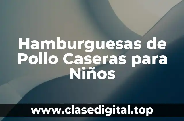 Hamburguesas de Pollo Caseras para Niños