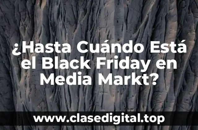 ¿Hasta Cuándo Está el Black Friday en Media Markt?