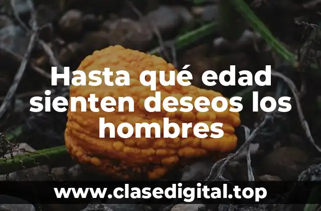 Hasta qué edad sienten deseos los hombres