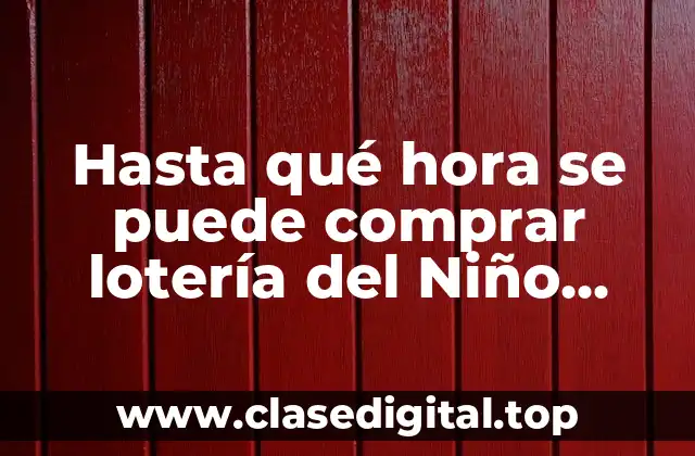 Hasta qué hora se puede comprar lotería del Niño Jesús