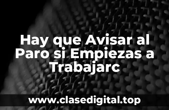 Hay que Avisar al Paro si Empiezas a Trabajarc