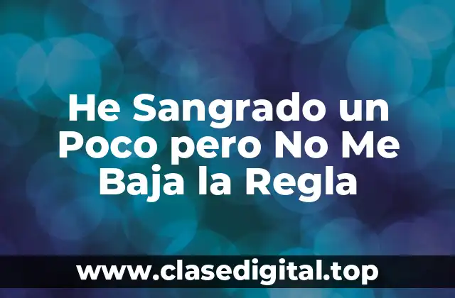 He Sangrado un Poco pero No Me Baja la Regla