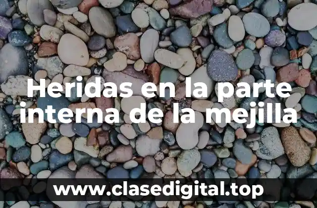 Causas comunes de heridas en la parte interna de la mejilla