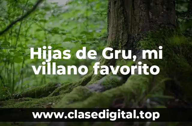Hijas de Gru, mi villano favorito
