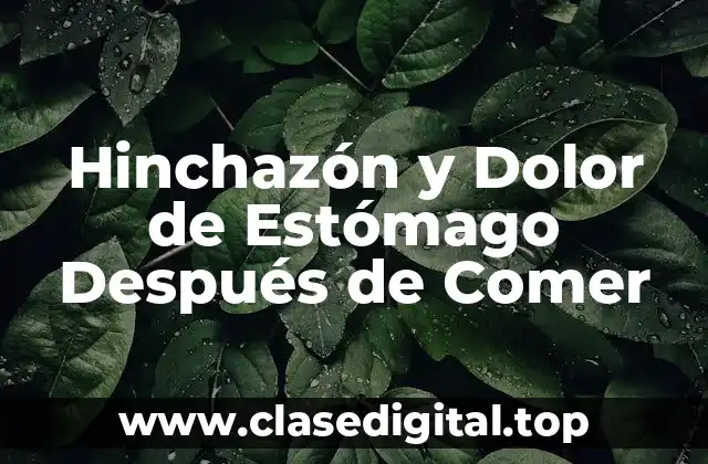 Hinchazón y Dolor de Estómago Después de Comer