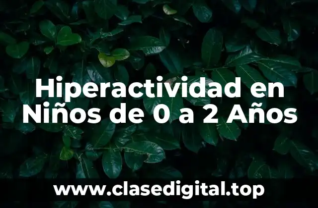 Hiperactividad en Niños de 0 a 2 Años