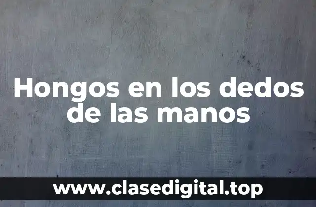 Hongos en los dedos de las manos