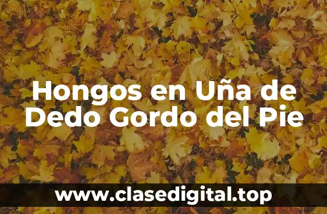 Hongos en Uña de Dedo Gordo del Pie