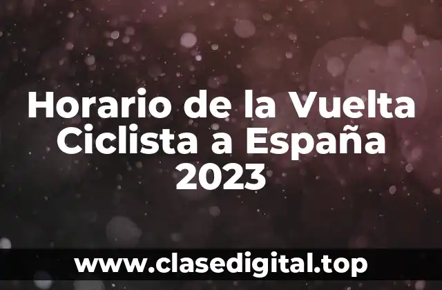 Horario de la Vuelta Ciclista a España 2023