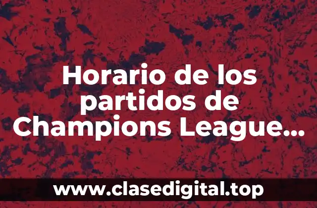 Horario de los partidos de Champions League 2022