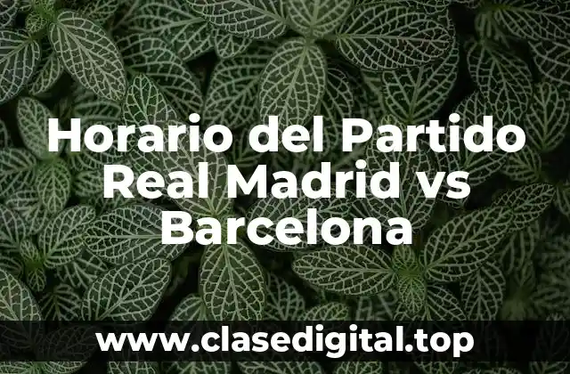 ¿Cuándo se Juega el Partido Real Madrid vs Barcelona?