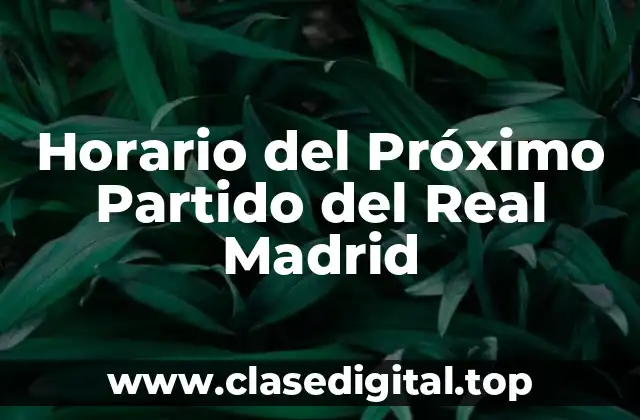 Horario del Próximo Partido del Real Madrid