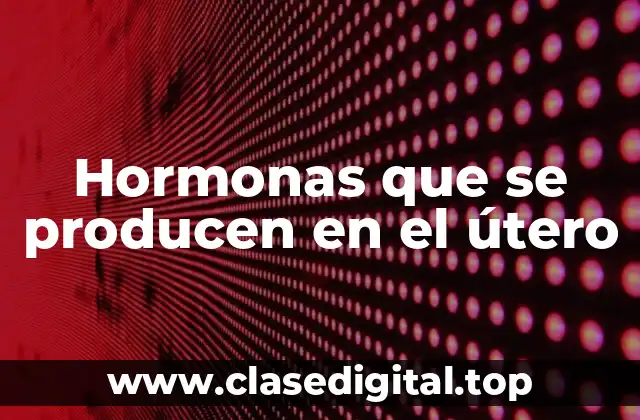 Hormonas que se producen en el útero