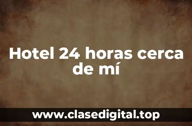 Hotel 24 horas cerca de mí