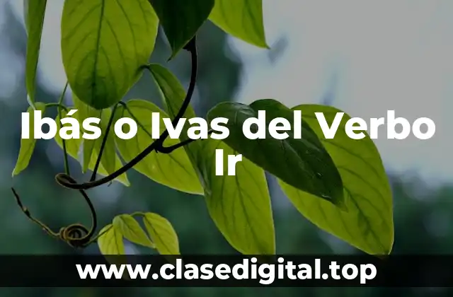 Ibás o Ivas del Verbo Ir
