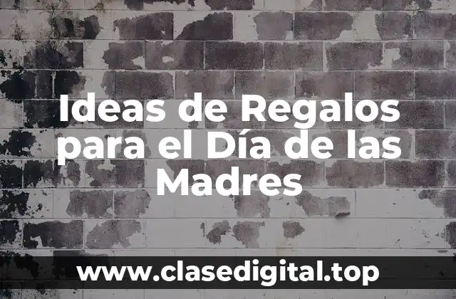 Ideas de Regalos para el Día de las Madres