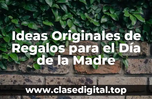 Ideas Originales de Regalos para el Día de la Madre