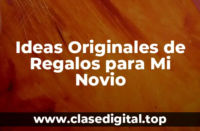 Ideas Originales de Regalos para Mi Novio