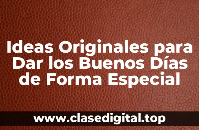 Ideas Originales para Dar los Buenos Días de Forma Especial
