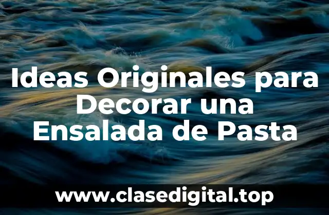 Ideas Originales para Decorar una Ensalada de Pasta