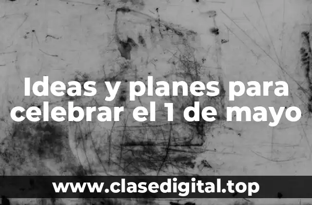 Ideas y planes para celebrar el 1 de mayo