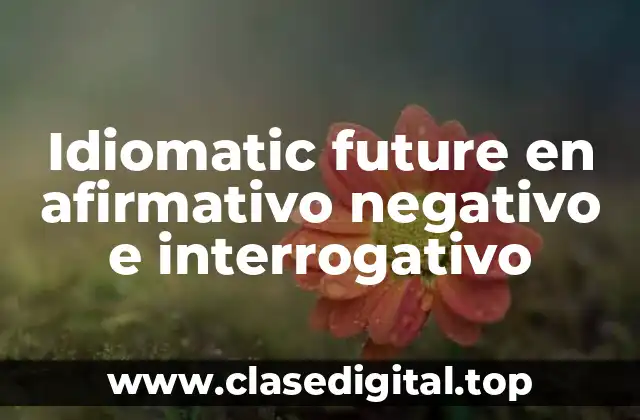 Idiomatic future en afirmativo negativo e interrogativo