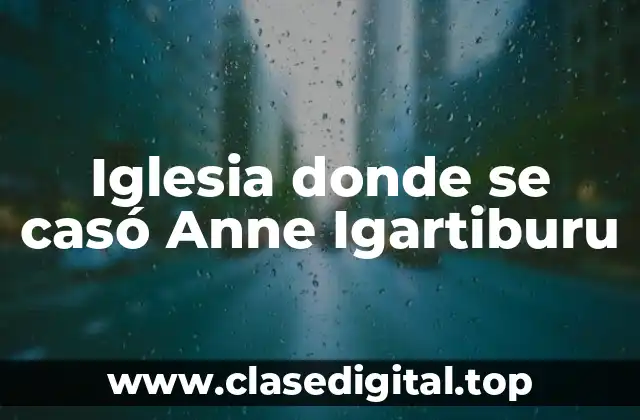 Iglesia donde se casó Anne Igartiburu