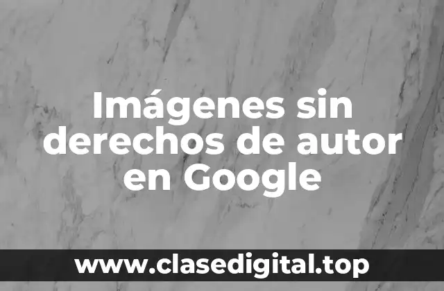 Imágenes sin derechos de autor en Google