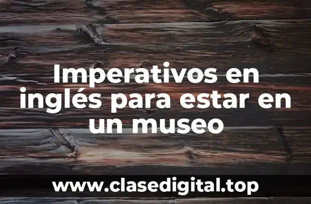 Imperativos en inglés para estar en un museo