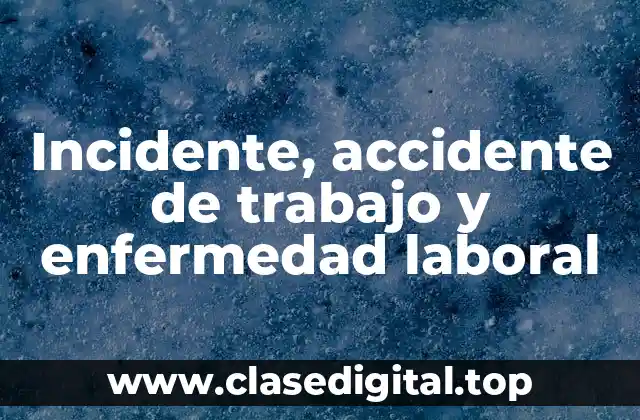 Incidente, accidente de trabajo y enfermedad laboral