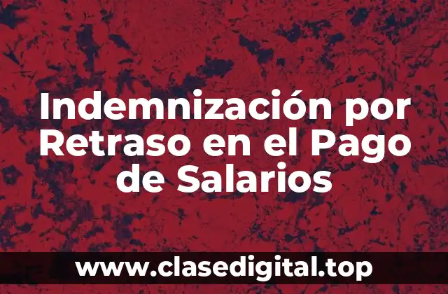 Indemnización por Retraso en el Pago de Salarios