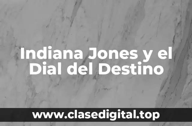 La Trama de Indiana Jones y el Dial del Destino