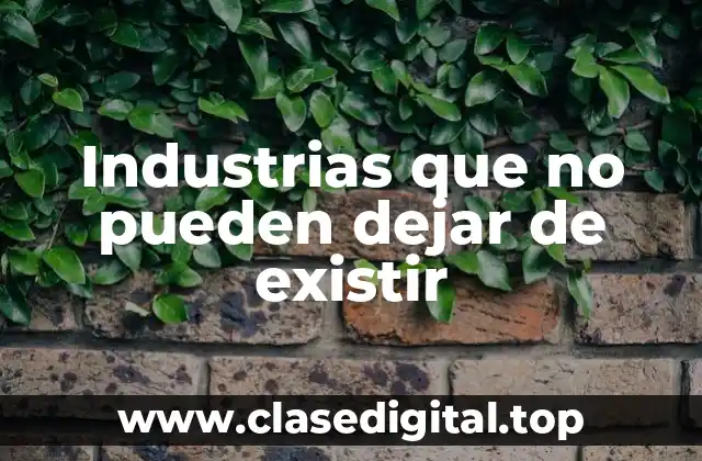 Industrias que no pueden dejar de existir