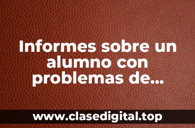 Informes sobre un alumno con problemas de aprendizaje